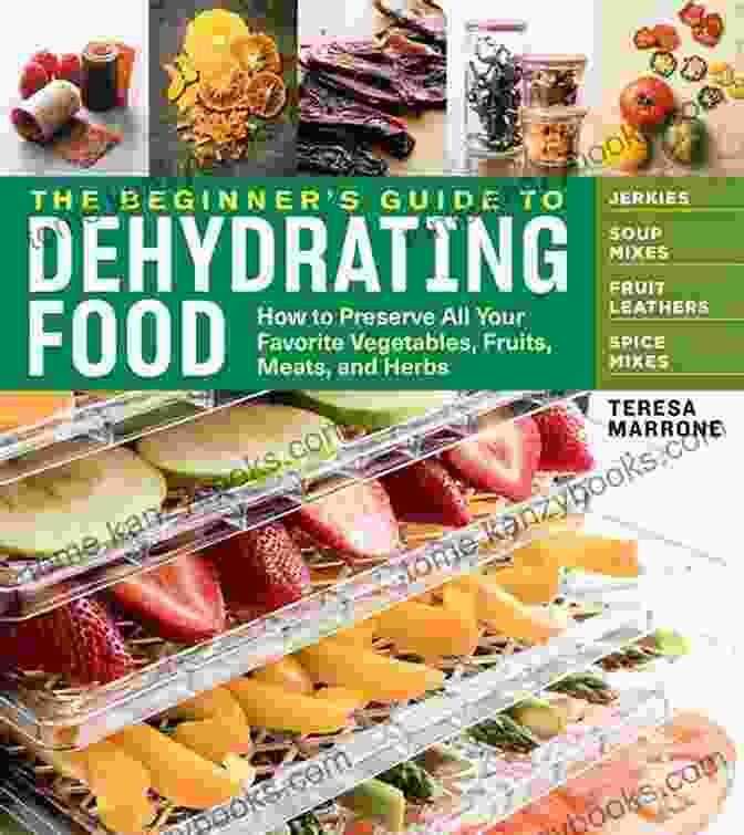 Dehydrated Meats The Professional Guide To Dehydrating Food Cookbook With Learn To Preserve Recipes With All Your Favorite Vegetables Fruits Meats And Herbs