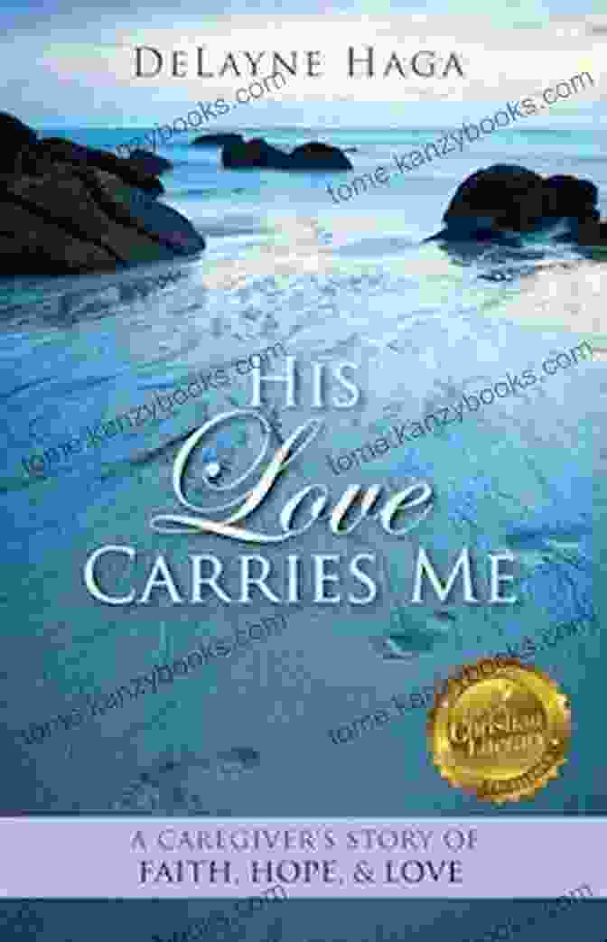 His Love Carries Me His Love Carries Me: A Caregiver S Story Of Faith Hope And Love