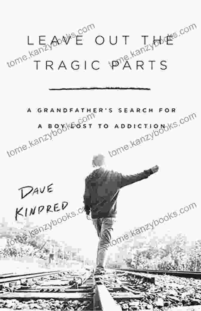 Leave Out The Tragic Parts Book Cover Leave Out The Tragic Parts: A Grandfather S Search For A Boy Lost To Addiction