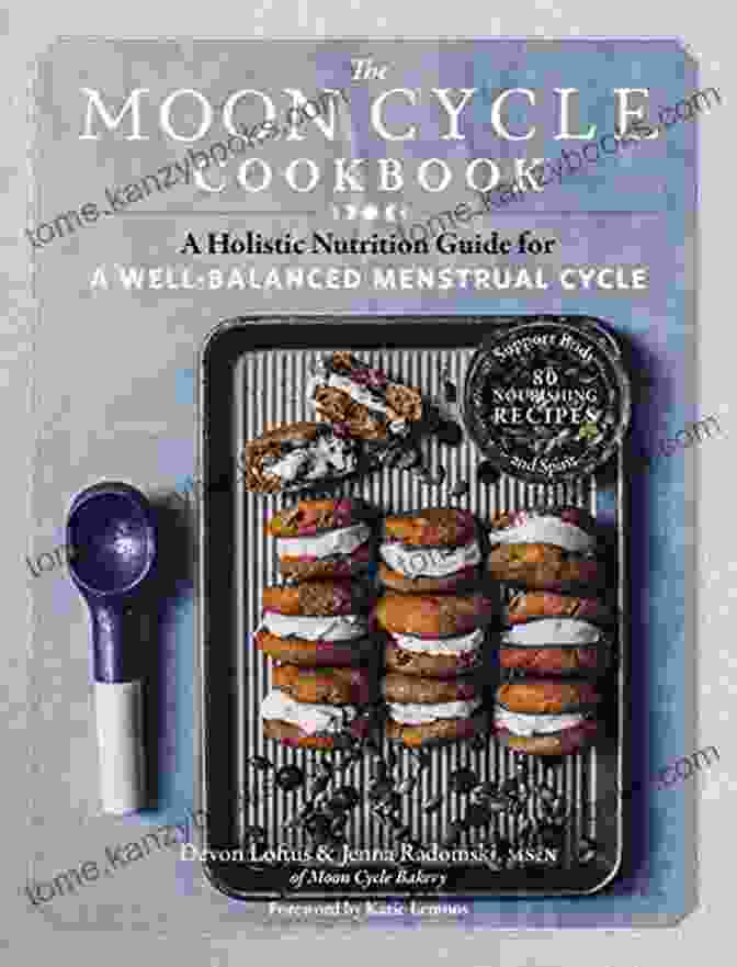 The Moon Cycle Cookbook: A Comprehensive Guide To Nutrition During The Menstrual Cycle The Moon Cycle Cookbook: A Holistic Nutrition Guide For A Well Balanced Menstrual Cycle