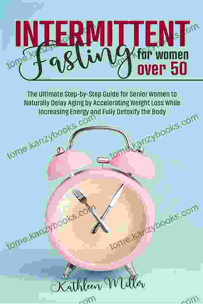 The Ultimate Step By Step Guide To Naturally Delay Aging By Accelerating Weight Loss Intermittent Fasting For Women Over 50: The Ultimate Step By Step Guide To Naturally Delay Aging By Accelerating Weight Loss The Fast Route To Increasing Energy Unlocking Metabolism And Rejuvenate