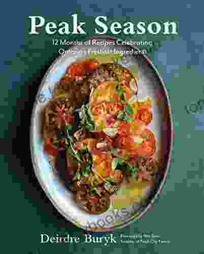 Peak Season: 12 Months Of Recipes Celebrating Ontario S Freshest Ingredients