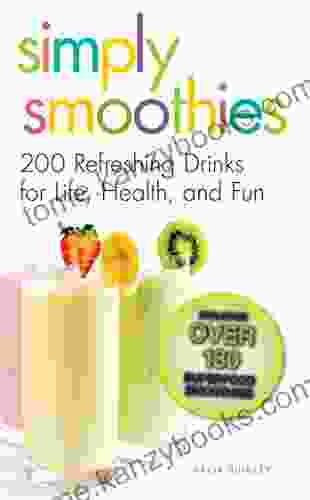 Simply Smoothies: 200 Refreshing Drinks For Life Health And Fun