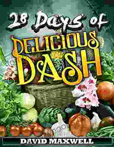 28 Days Of Delicious DASH: Just Four Weeks To A Lower Blood Pressure (DASH Diet Recipes Cookbook Low Sodium Cookbook 1)