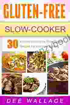 Gluten Free Slow Cooker: 30 Kickass Gluten Free Slow Cooker Recipes For Everyday Cooking (Slow Cooker 1)