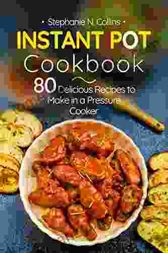 Instant Pot Cookbook: 80 Delicious Recipes To Make In A Pressure Cooker