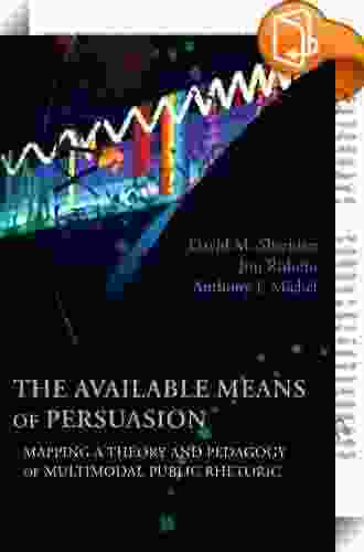 Available Means Of Persuasion The: Mapping A Theory And Pedagogy Of Multimodal Public Rhetoric (New Media Theory)