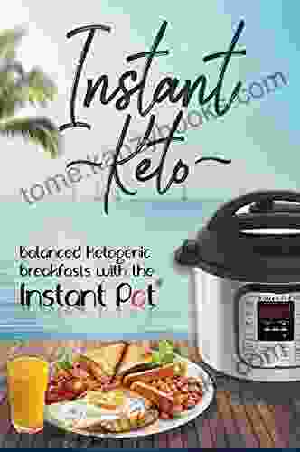 Instant Keto: Balanced Ketogenic Breakfasts With The Instant Pot (Instant Pot Ketogenic Recipes 1)