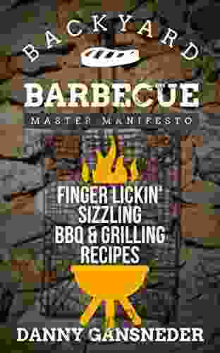 Backyard Barbecue Master Manifesto: Finger Lickin Sizzling BBQ Grilling Recipes