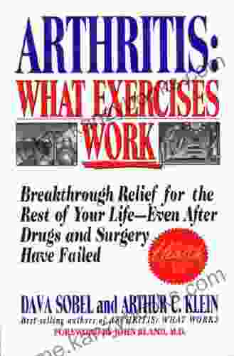 Arthritis: What Exercises Work: Breakthrough Relief For The Rest Of Your Life Even After Drugs And Surgery Have Failed