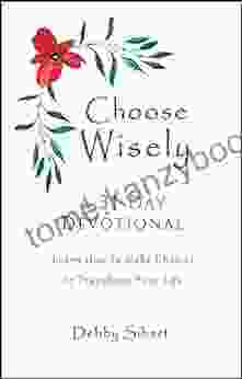 Choose Wisely A 31 Day Devotional: Learn How To Make Choices To Transform Your Life