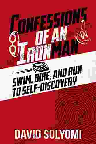 Confessions Of An Ironman: Swim Bike And Run To Self Discovery