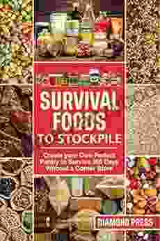 Survival Foods to Stockpile: Create your Own Perfect Pantry to Survive 365 Days Without a Corner Store