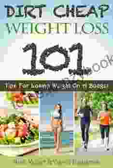 Dirt Cheap Weight Loss: 101 Tips For Losing Weight On A Budget