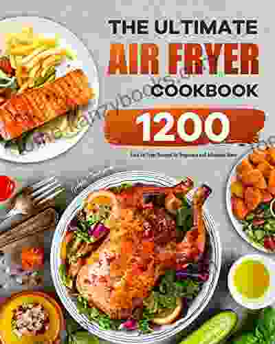 The Ultimate Air Fryer Cookbook: 1200 Easy Air Fryer Recipes For Beginners And Advanced Users