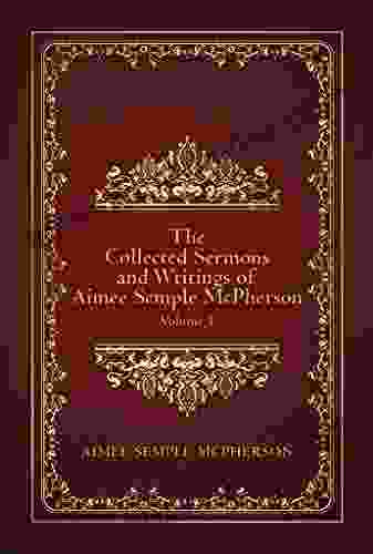 The Collected Sermons And Writings Of Aimee Semple McPherson: Volume 1