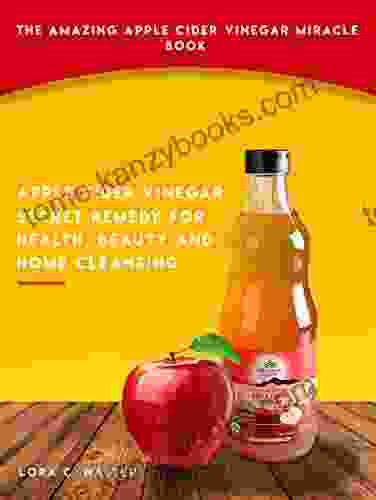 THE AMAZING APPLE CIDER VINEGAR MIRACLE BOOK: Apple Cider Vinegar Secret Remedy For Health Beauty And Home Cleansing