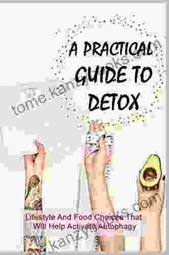 A Practical Guide To Detox: Lifestyle And Food Choices That Will Help Activate Autophagy: Personalized Diet