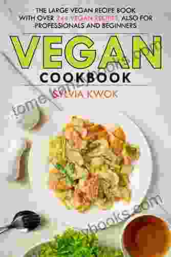 VEGAN COOKBOOK: The Large Vegan Recipe With Over 244 Vegan Recipes Also For Professionals And Beginners