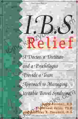 I B S Relief: A Doctor A Dietitian And A Psychologist Provide A Team Approach To Managing Irritable Bowel Syndrome