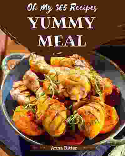 Oh My 365 Yummy Meal Recipes: A One of a kind Yummy Meal Cookbook