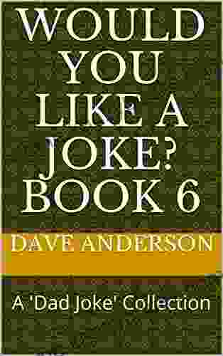 Would You Like A Joke? 6: A Dad Joke Collection