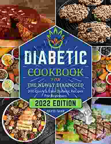 DIABETIC COOKBOOK FOR THE NEWLY DIAGNOSED: 200 Quick Easy Diabetic Recipes For Beginners 2024 The Healthy Way To Eat The Foods You Love