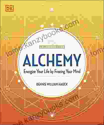 Alchemy: Energize Your Life By Freeing Your Mind (The Awakened Life)