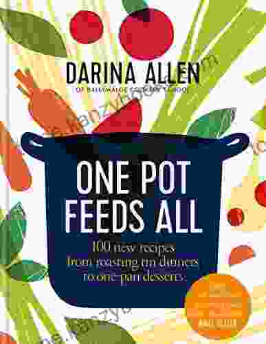 One Pot Feeds All: 100 New Recipes From Roasting Tin Dinners To One Pan Desserts