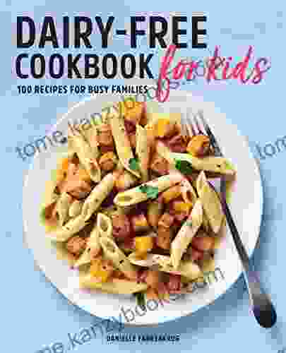 Dairy Free Cookbook For Kids: 100 Recipes For Busy Families