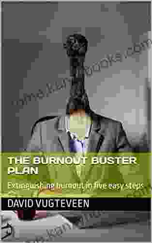 The Burnout Buster Plan: Extinguishing Burnout In Five Easy Steps