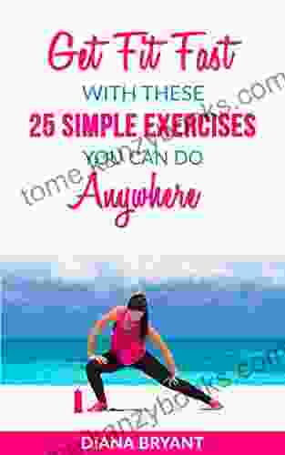 Exercise: Get Fit Fast With These 25 Simple Exercises You Can Do Anywhere (Simple Exercises Get Fit Fitness Wellness Health)