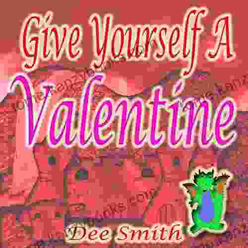 Give Yourself A Valentine: A Valentine S Day Rhyming Picture For Both Boys And Girls About A Dragon Celebrating Valentine S Day With A Very Unique Valentine