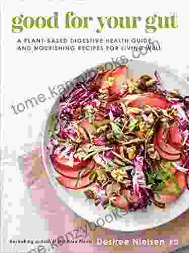 Good For Your Gut: A Plant Based Digestive Health Guide And Nourishing Recipes For Living Well