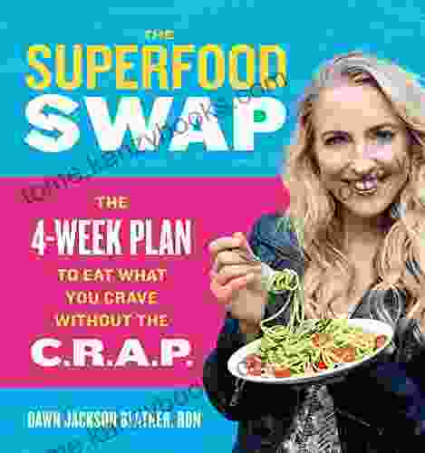 The Superfood Swap: The 4 Week Plan To Eat What You Crave Without The C R A P