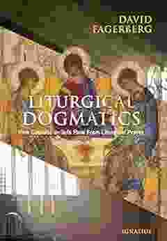 Liturgical Dogmatics: How Catholic Beliefs Flow From Liturgical Prayer