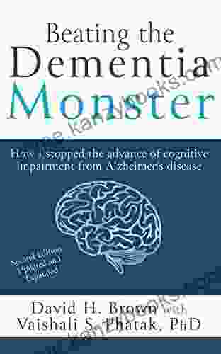 Beating The Dementia Monster: How I Stopped The Advance Of Cognitive Impairment From Alzheimer S Disease