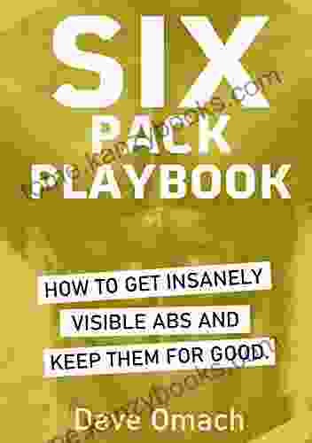 Six Pack Playbook: How To Get Insanely Visible Abs And Keep Them For Good