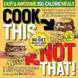 Cook This Not That Easy Awesome 350 Calorie Meals: Hundreds Of New Quick And Healthy Meals To Save You 10 20 30 Pounds Or More