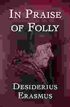 In Praise Of Folly Desiderius Erasmus