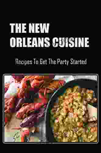 The New Orleans Cuisine: Recipes To Get The Party Started