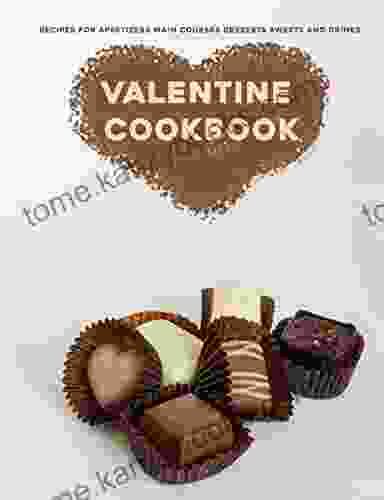 Valentine Cookbook: Recipes for Appetizers Main Courses Desserts Sweets and Drinks