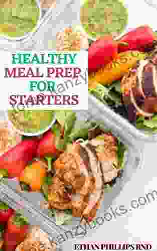 HEALTHY MEAL PREP FOR STARTERS : Delicious Healthy Meal Plans And Recipes To Save Time