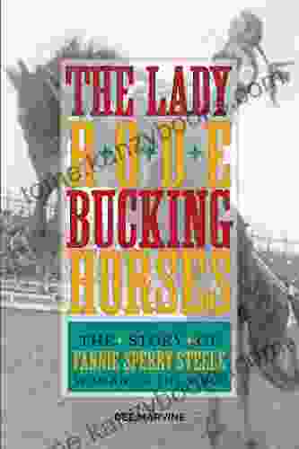 Lady Rode Bucking Horses: The Story Of Fannie Sperry Steele Woman Of The West