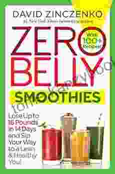 Zero Belly Smoothies: Lose up to 16 Pounds in 14 Days and Sip Your Way to A Lean Healthy You