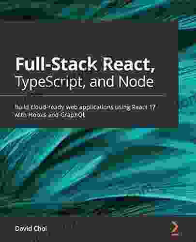 Full Stack React TypeScript And Node: Build Cloud Ready Web Applications Using React 17 With Hooks And GraphQL