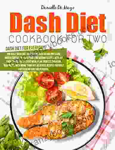 DASH DIET COOKBOOK FOR TWO: More Than 300 Delicious Low Sodium Recipes Helps To Keep Your High Blod Pressure Under Control 21 Days Meal Plan Suitable For Cooking For You And Your Sweet Better Half