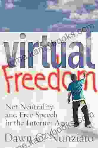 Virtual Freedom: Net Neutrality And Free Speech In The Internet Age