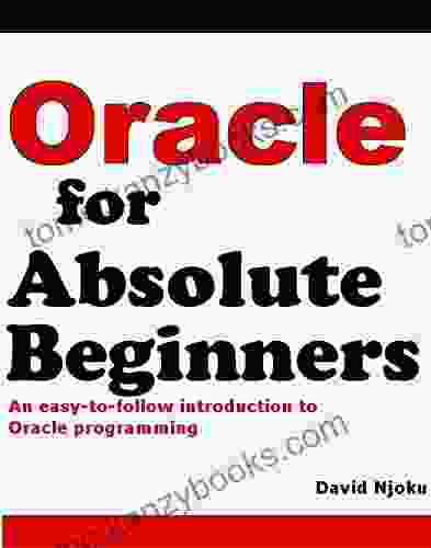 Oracle For Absolute Beginners: An Easy To Follow Introduction To Oracle Programming