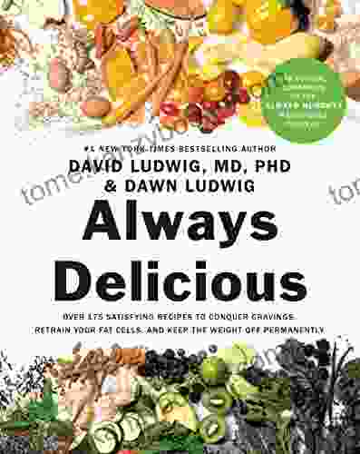 Always Delicious: Over 175 Satisfying Recipes To Conquer Cravings Retrain Your Fat Cells And Keep The Weight Off Permanently